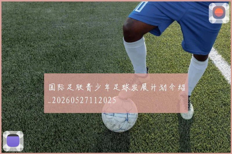 国际足联青少年足球发展计划介绍_20260527112025