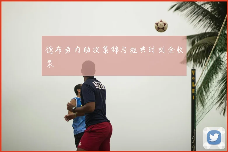 德布劳内助攻集锦与经典时刻全收录